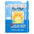 I'm Retired, Now What? Book - 52 Lists for Creating a Meaningful Future